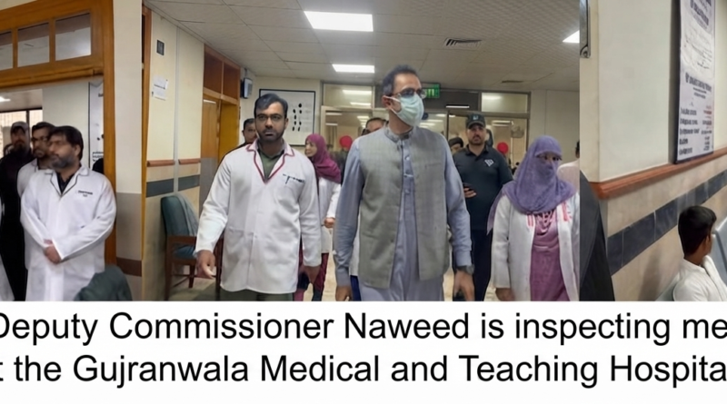Deputy Commissioner Gujranwala, Naved Ahmed, inspecting during a visit to the Gujranwala Medical College Teaching Hospital Gondlanwala