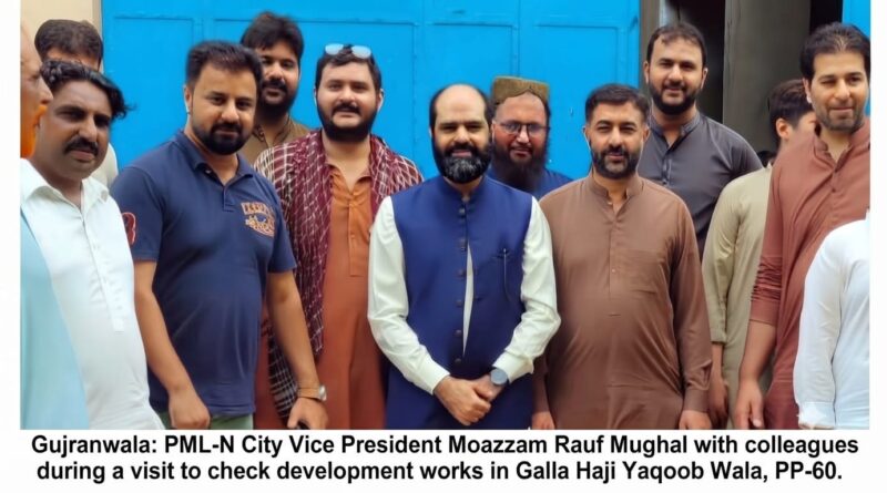 PML-N leader Moazzam Rauf Mughal inspecting development works in Gujranwala.